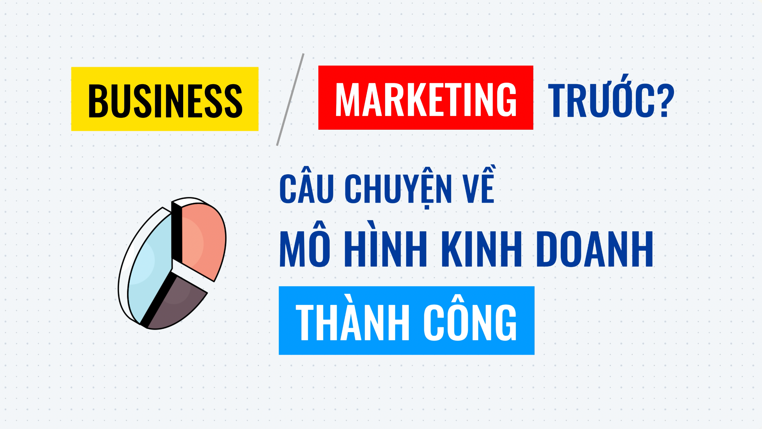 Business hay Marketing trước? Và câu chuyện về 1 mô hình kinh doanh thành công