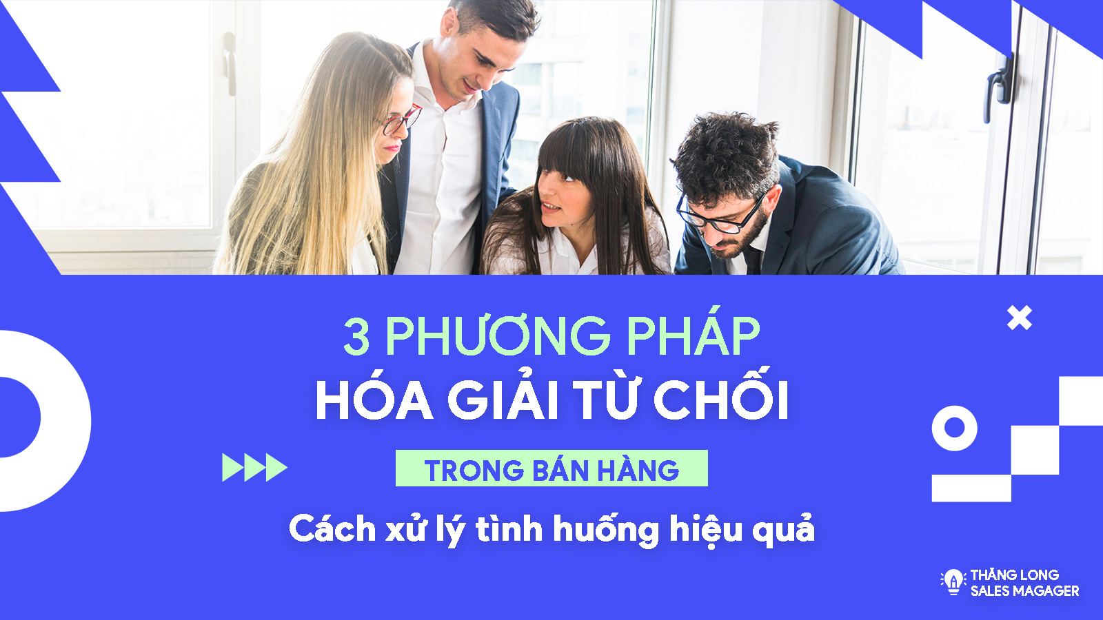Hóa Giải Từ Chối Trong Bán Hàng – Cách Xử Lý Tình Huống Hiệu Quả