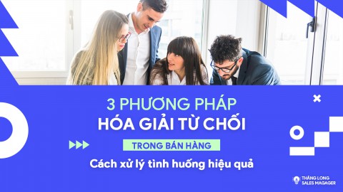 Hóa Giải Từ Chối Trong Bán Hàng – Cách Xử Lý Tình Huống Hiệu Quả