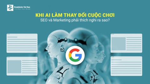 Khi AI làm thay đổi cuộc chơi - SEO và Marketing phải thích nghi ra sao?