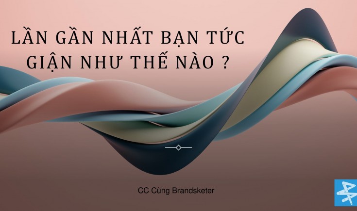 Lần gần nhất bạn tức giận như thế nào ?  