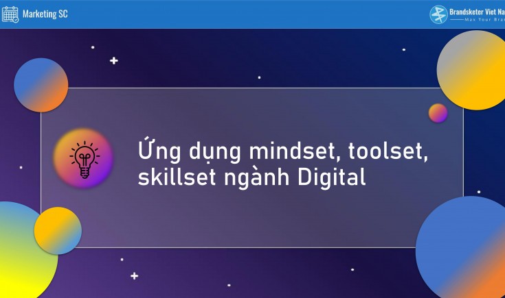 Mindset, Skillset, Toolset chiếc kiềng 3 chân giúp bạn vững vàng trước mọi cơn bão trong thị trường Digital Marketing