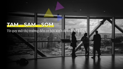 Phân tích TAM – SAM – SOM: Từ quy mô thị trường đến cơ hội kinh doanh khả thi
