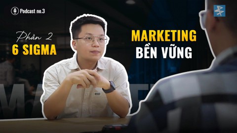 PODCAST 3 : Six Sigma - Chìa khóa xây dựng MARKETING BỀN VỮNG cho doanh nghiệp. (Phần 2)