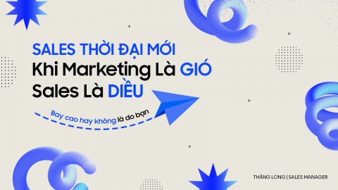 Sales Thời Đại Mới: Khi Marketing Là Gió, Sales Là Diều – Bay Cao Hay Không Là Do Bạn