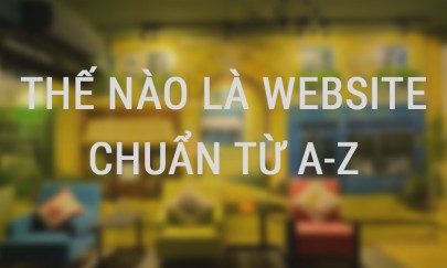 Thế nào là một Website chuẩn SEO, Chuẩn giao diện từ A tới Z         