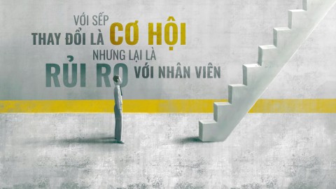 Với sếp, thay đổi là cơ hội, nhưng lại là rủi ro với nhân viên